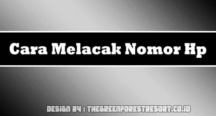 7 Cara Melacak Nomor Hp Dengan Mudah Terbaru 2021