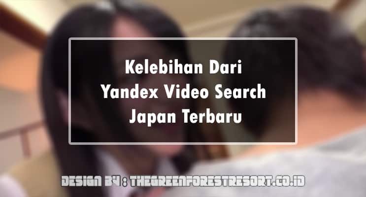 Kelebihan Dari Yandex Video Search Japan Terbaru