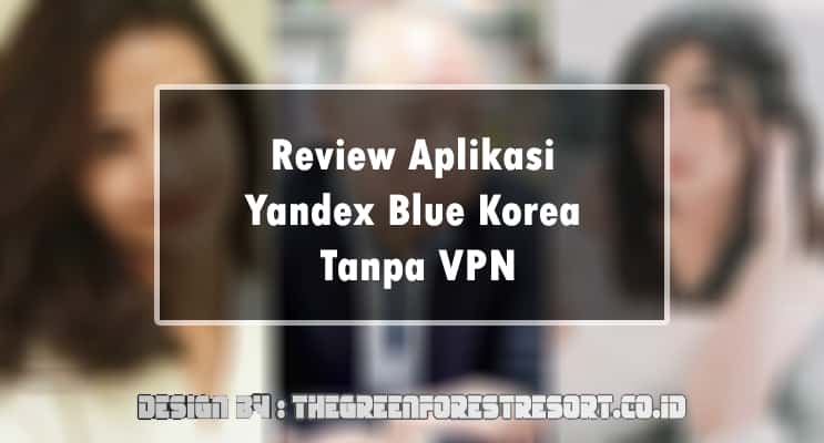 Review Aplikasi Yandex Blue Korea Tanpa VPN