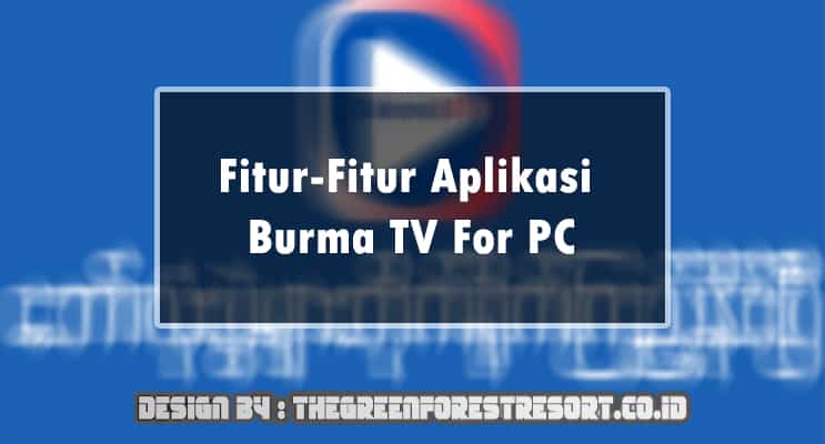 Fitur-Fitur Aplikasi Burma TV For PC